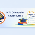 ICAI Orientation Course & ICITSS: Eligibility, Duration, Registration & Complete Guide